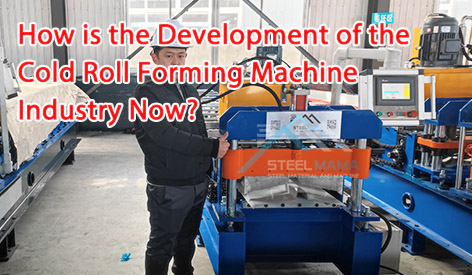 How is the Development of the Cold Roll Forming Machine Industry Now.jpg