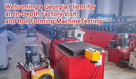 Welcoming A Georgia Client for An In-Depth Factory Visit And Roll Forming Machine Testing
