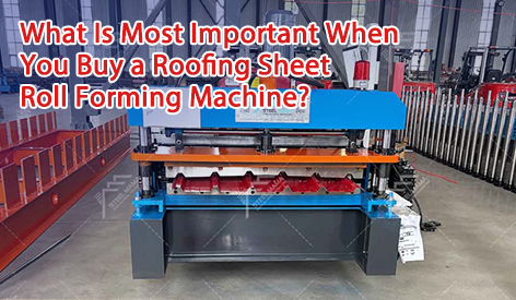 What Is Most Important When You Buy A Roofing Sheet Roll Forming Machine?