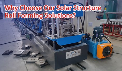 Why Choose Our Solar Structure Roll Forming Solutions?