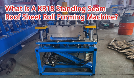 What Is A KR18 Standing Seam Roof Sheet Roll Forming Machine?